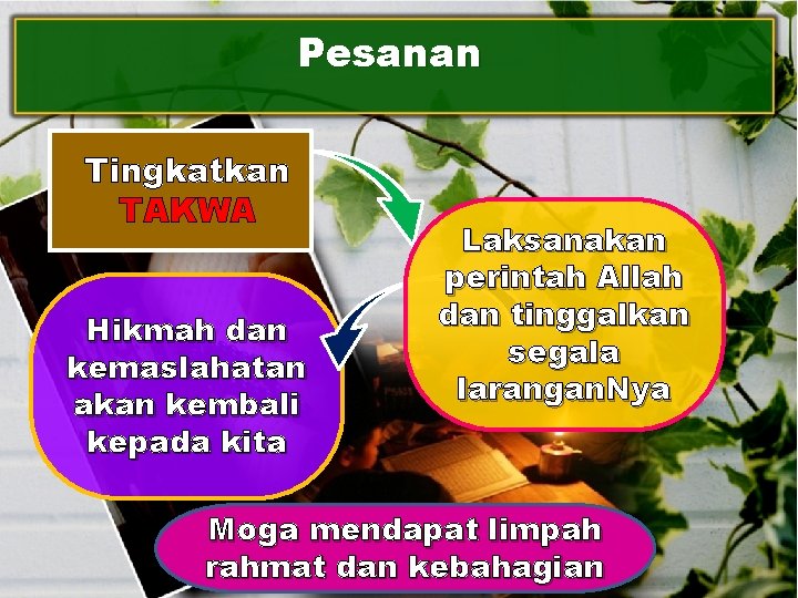 Pesanan Tingkatkan TAKWA Hikmah dan kemaslahatan akan kembali kepada kita Laksanakan perintah Allah dan