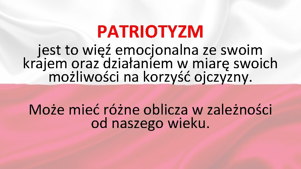 PATRIOTYZM jest to więź emocjonalna ze swoim krajem oraz działaniem w miarę swoich możliwości