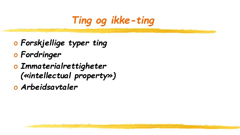 Ting og ikke-ting o Forskjellige typer ting o Fordringer o Immaterialrettigheter ( «intellectual property»