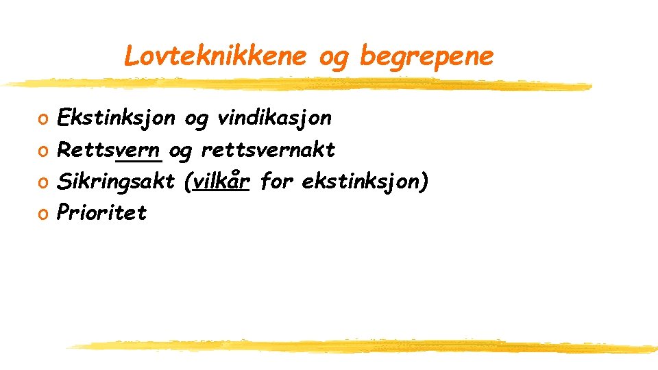 Lovteknikkene og begrepene o o Ekstinksjon og vindikasjon Rettsvern og rettsvernakt Sikringsakt (vilkår for