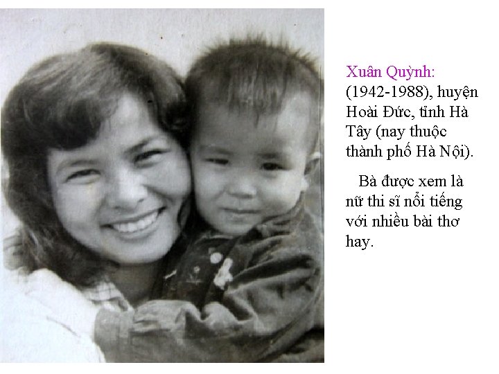 Xuân Quỳnh: (1942 -1988), huyện Hoài Đức, tỉnh Hà Tây (nay thuộc thành phố