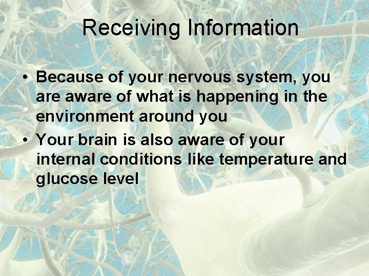 Receiving Information • Because of your nervous system, you are aware of what is