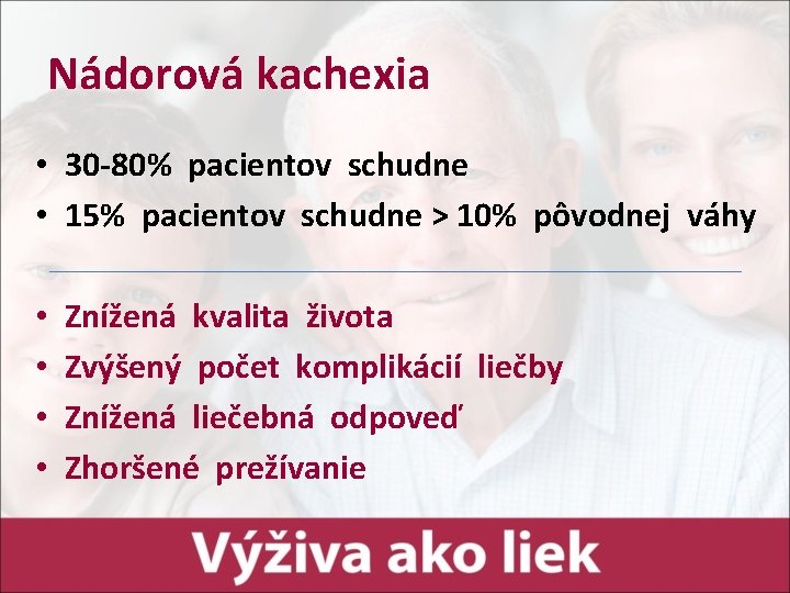 Nádorová kachexia • 30 -80% pacientov schudne • 15% pacientov schudne > 10% pôvodnej