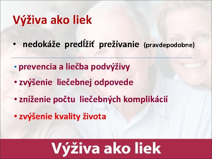 Výživa ako liek • nedokáže predĺžiť prežívanie (pravdepodobne) • prevencia a liečba podvýživy •