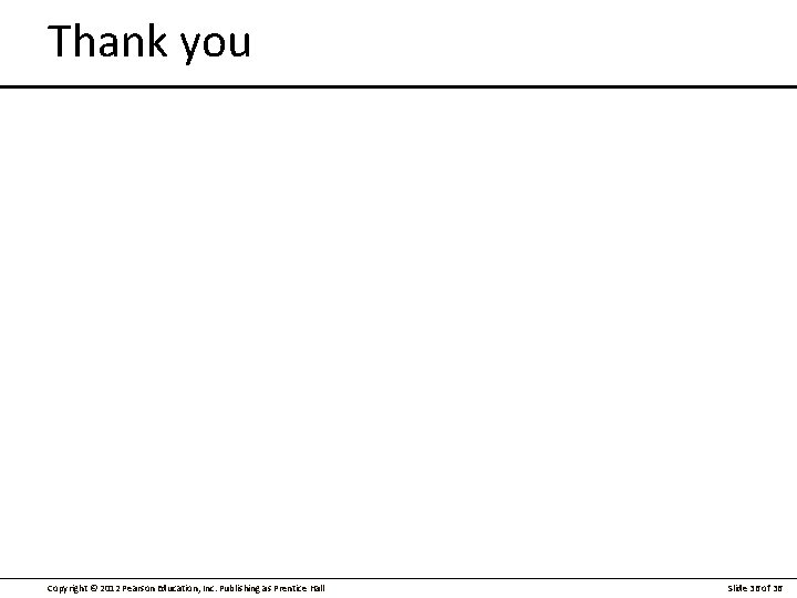 Thank you Copyright © 2012 Pearson Education, Inc. Publishing as Prentice Hall Slide 36