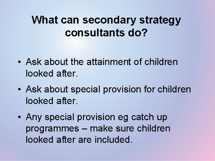 What can secondary strategy consultants do? • Ask about the attainment of children looked