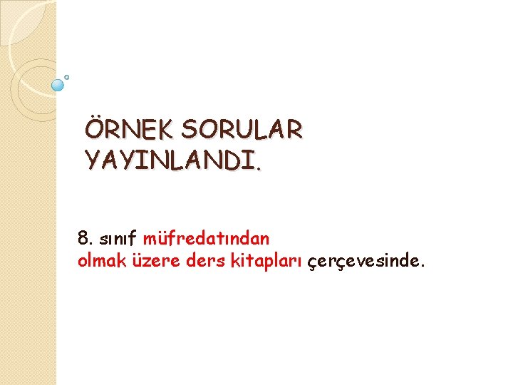 ÖRNEK SORULAR YAYINLANDI. 8. sınıf müfredatından olmak üzere ders kitapları çerçevesinde. 