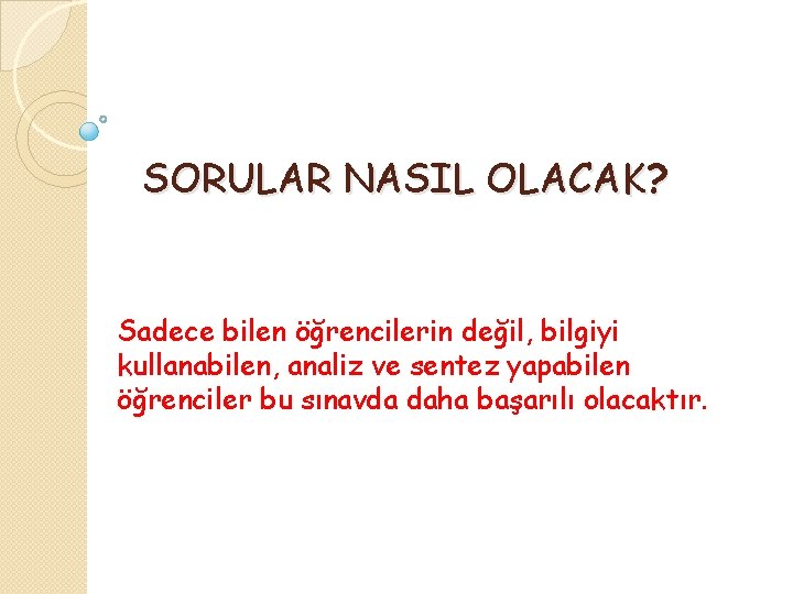 SORULAR NASIL OLACAK? Sadece bilen öğrencilerin değil, bilgiyi kullanabilen, analiz ve sentez yapabilen öğrenciler