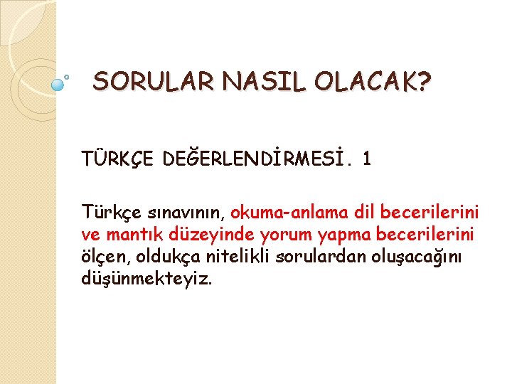 SORULAR NASIL OLACAK? TÜRKÇE DEĞERLENDİRMESİ. 1 Türkçe sınavının, okuma-anlama dil becerilerini ve mantık düzeyinde