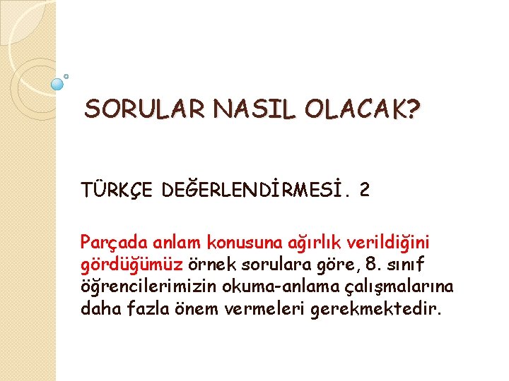 SORULAR NASIL OLACAK? TÜRKÇE DEĞERLENDİRMESİ. 2 Parçada anlam konusuna ağırlık verildiğini gördüğümüz örnek sorulara