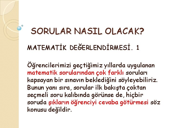 SORULAR NASIL OLACAK? MATEMATİK DEĞERLENDİRMESİ. 1 Öğrencilerimizi geçtiğimiz yıllarda uygulanan matematik sorularından çok farklı