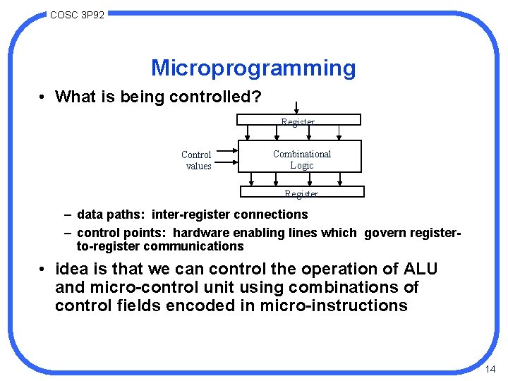 COSC 3 P 92 Microprogramming • What is being controlled? Register Control values Combinational