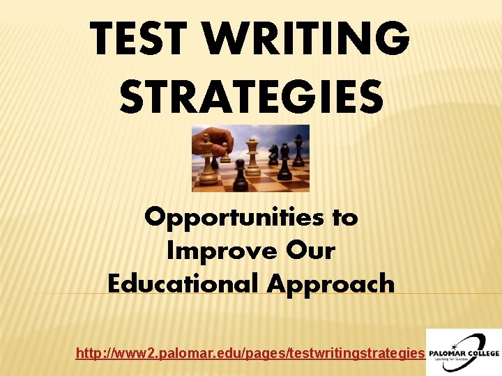 TEST WRITING STRATEGIES Opportunities to Improve Our Educational Approach http: //www 2. palomar. edu/pages/testwritingstrategies