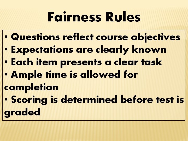 Fairness Rules • Questions reflect course objectives • Expectations are clearly known • Each