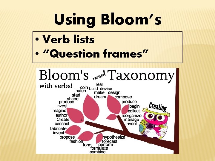 Using Bloom’s • Verb lists • “Question frames” 