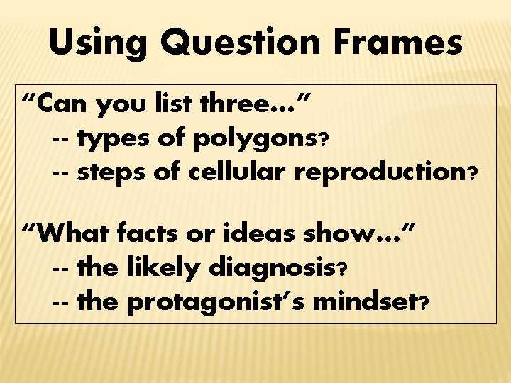 Using Question Frames “Can you list three…” -- types of polygons? -- steps of