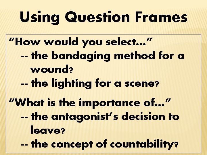 Using Question Frames “How would you select…” -- the bandaging method for a wound?