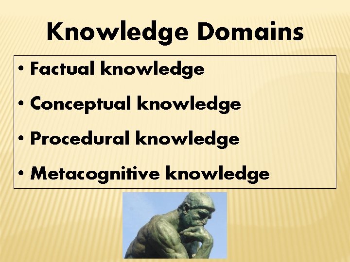 Knowledge Domains • Factual knowledge • Conceptual knowledge • Procedural knowledge • Metacognitive knowledge