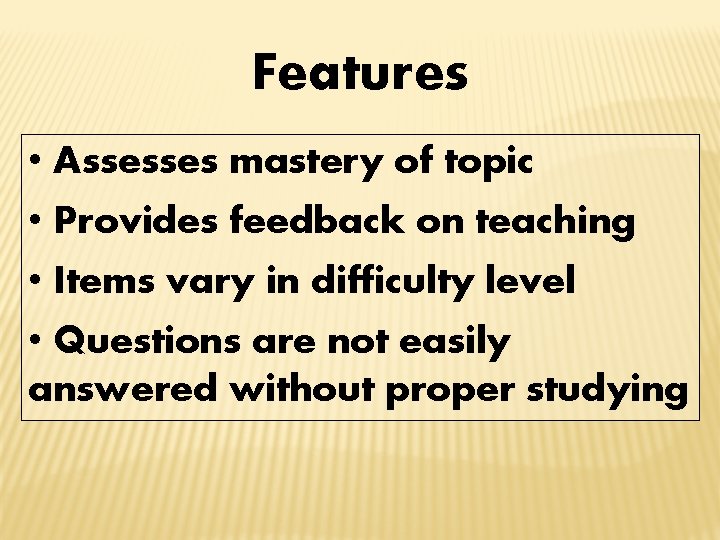 Features • Assesses mastery of topic • Provides feedback on teaching • Items vary