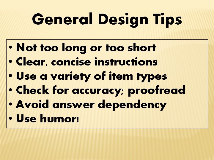 General Design Tips • Not too long or too short • Clear, concise instructions