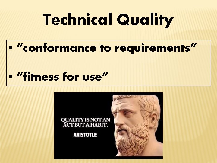 Technical Quality • “conformance to requirements” • “fitness for use” 