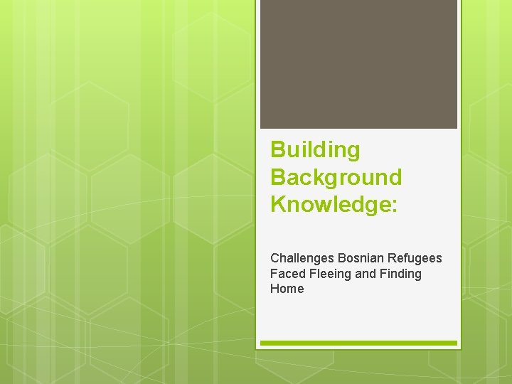 Building Background Knowledge: Challenges Bosnian Refugees Faced Fleeing and Finding Home 