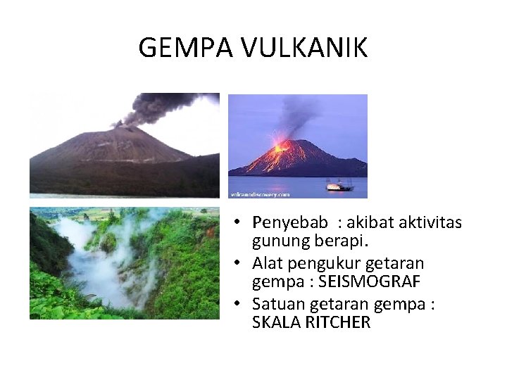 GEMPA VULKANIK • Penyebab : akibat aktivitas gunung berapi. • Alat pengukur getaran gempa