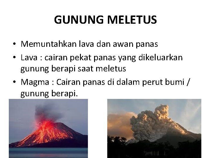 GUNUNG MELETUS • Memuntahkan lava dan awan panas • Lava : cairan pekat panas