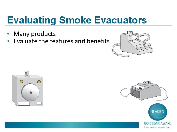 Evaluating Smoke Evacuators • Many products • Evaluate the features and benefits 
