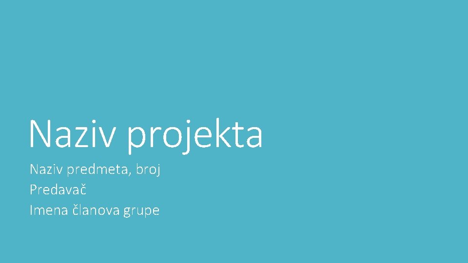 Naziv projekta Naziv predmeta, broj Predavač Imena članova grupe 