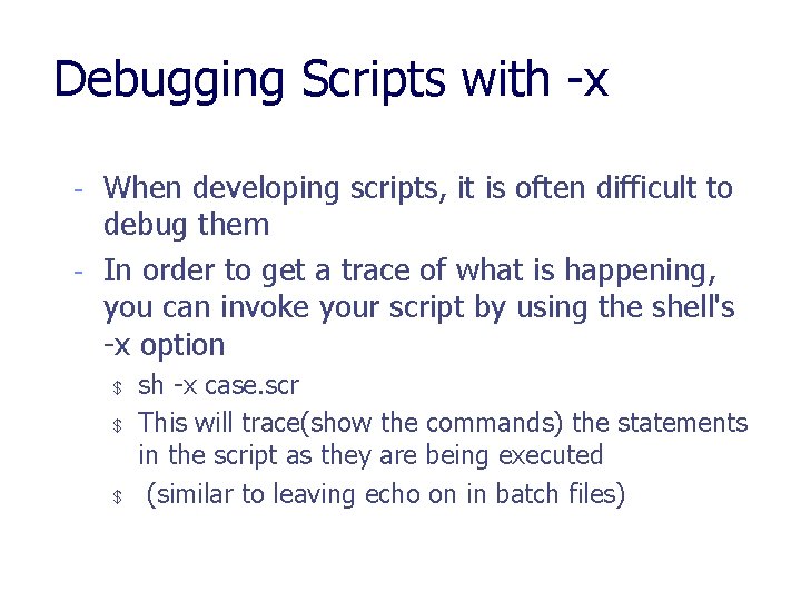 Debugging Scripts with -x - When developing scripts, it is often difficult to debug