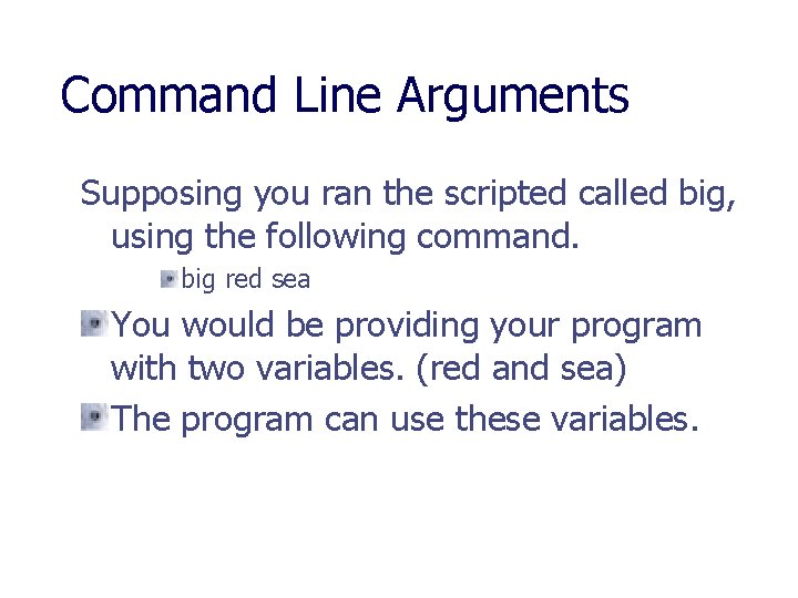 Command Line Arguments Supposing you ran the scripted called big, using the following command.