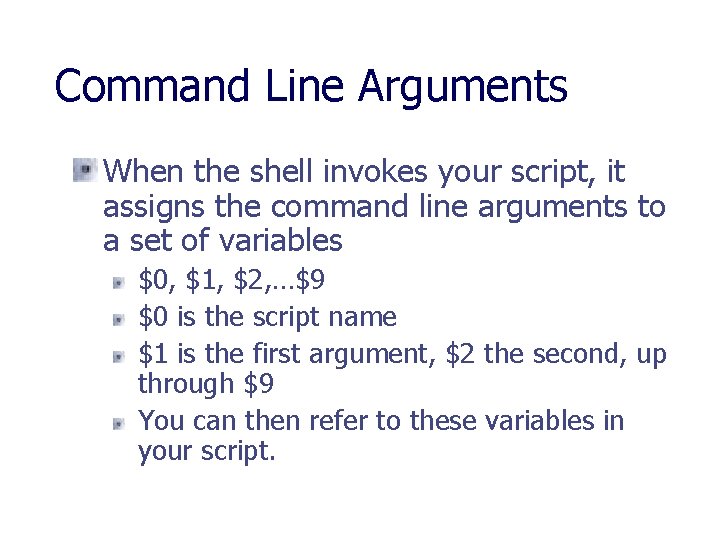 Command Line Arguments When the shell invokes your script, it assigns the command line