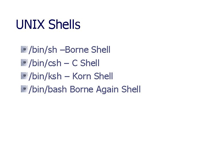 UNIX Shells /bin/sh –Borne Shell /bin/csh – C Shell /bin/ksh – Korn Shell /bin/bash