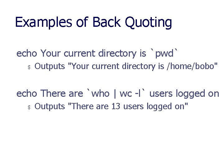 Examples of Back Quoting echo Your current directory is `pwd` $ Outputs "Your current