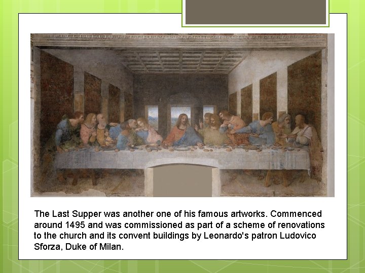 The Last Supper was another one of his famous artworks. Commenced around 1495 and