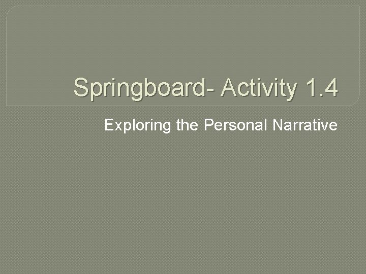 Springboard- Activity 1. 4 Exploring the Personal Narrative 