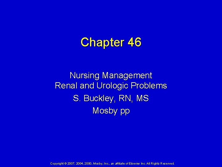 Chapter 46 Nursing Management Renal and Urologic Problems S. Buckley, RN, MS Mosby pp