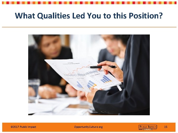 What Qualities Led You to this Position? © 2017 Public Impact Opportunity. Culture. org
