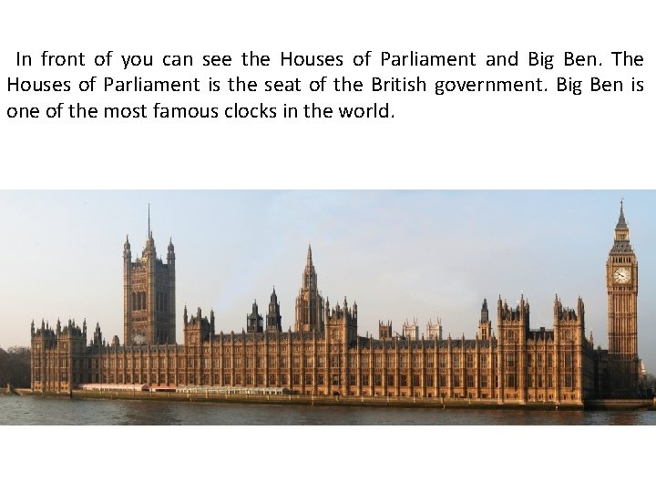 In front of you can see the Houses of Parliament and Big Ben. The