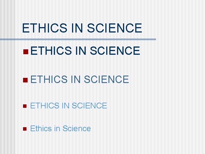 ETHICS IN SCIENCE n ETHICS IN SCIENCE n Ethics in Science 
