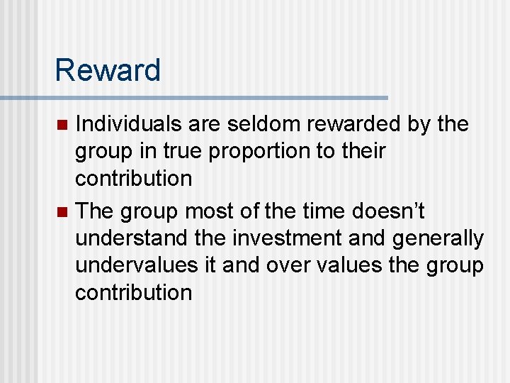 Reward Individuals are seldom rewarded by the group in true proportion to their contribution