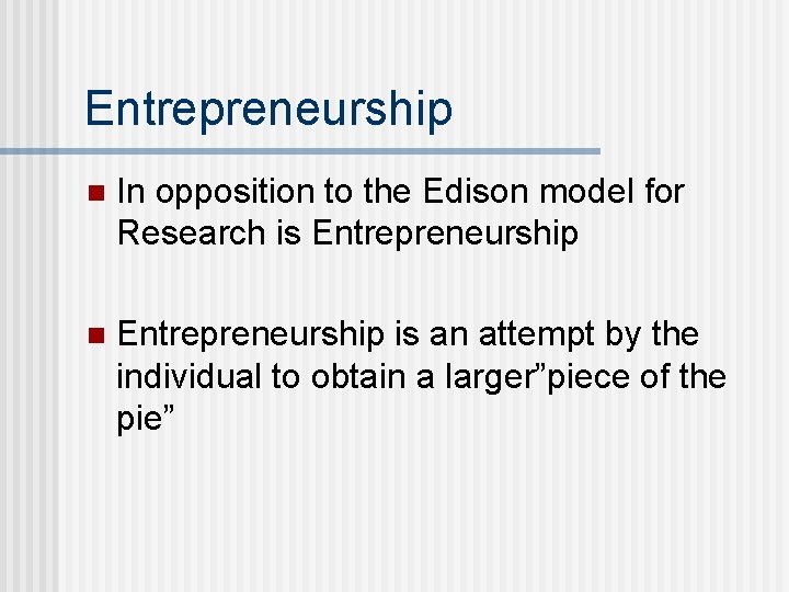 Entrepreneurship n In opposition to the Edison model for Research is Entrepreneurship n Entrepreneurship