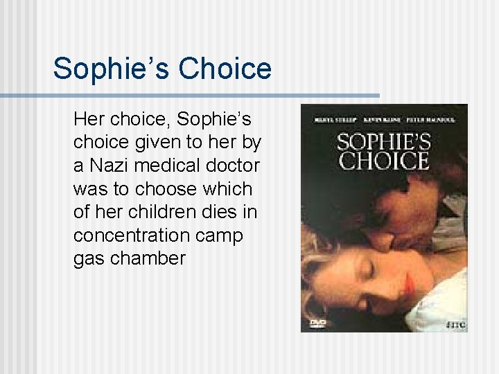 Sophie’s Choice Her choice, Sophie’s choice given to her by a Nazi medical doctor