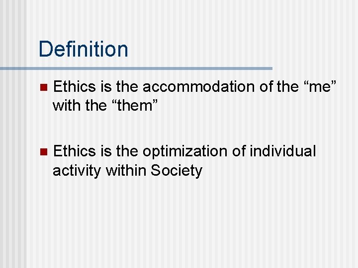 Definition n Ethics is the accommodation of the “me” with the “them” n Ethics