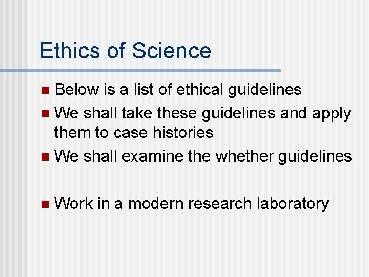 Ethics of Science Below is a list of ethical guidelines n We shall take