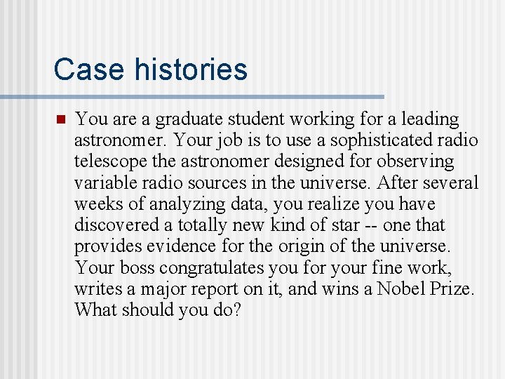 Case histories n You are a graduate student working for a leading astronomer. Your