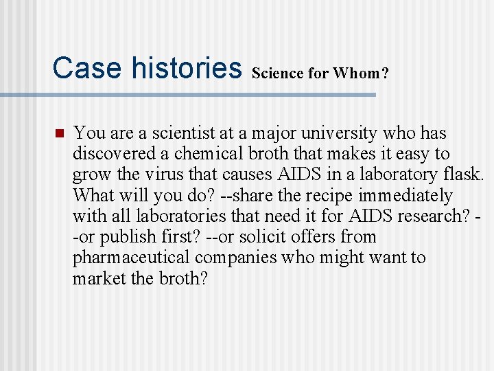 Case histories Science for Whom? n You are a scientist at a major university