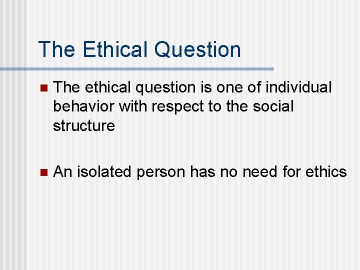 The Ethical Question n The ethical question is one of individual behavior with respect