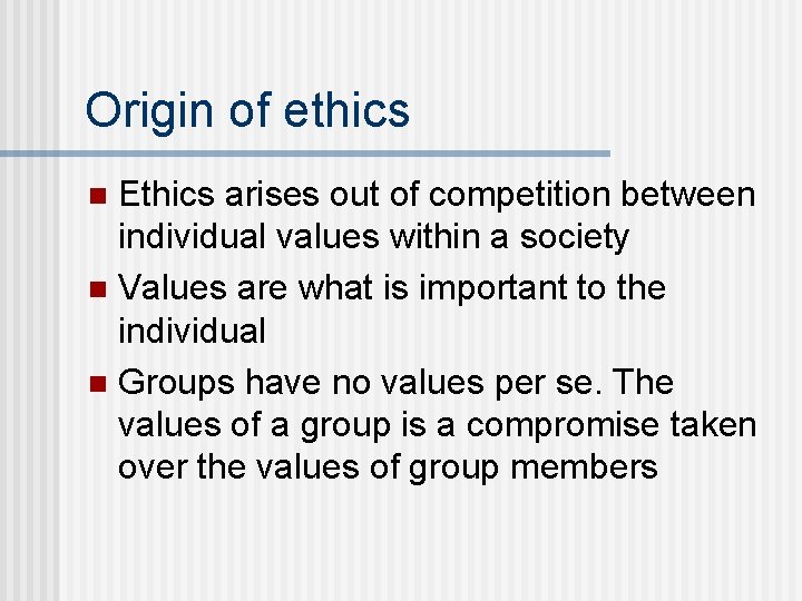 Origin of ethics Ethics arises out of competition between individual values within a society